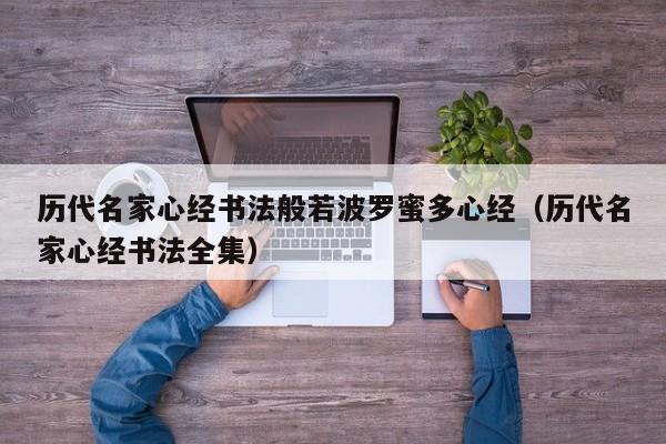 历代名家心经书法般若波罗蜜多心经(历代名家心经书法全集)