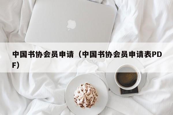 中国书协会员申请(中国书协会员申请表PDF)