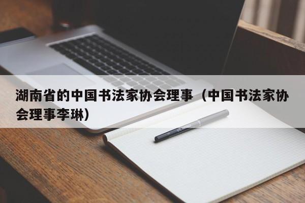 湖南省的中国书法家协会理事(中国书法家协会理事李琳)
