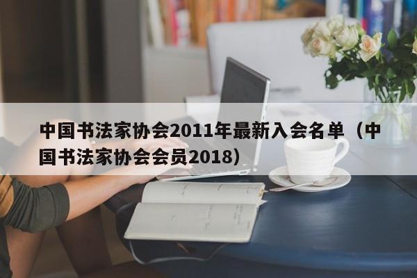 中国书法家协会2011年最新入会名单(中国书法家协会会员2018)