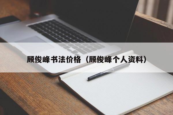 顾俊峰书法价格(顾俊峰个人资料)