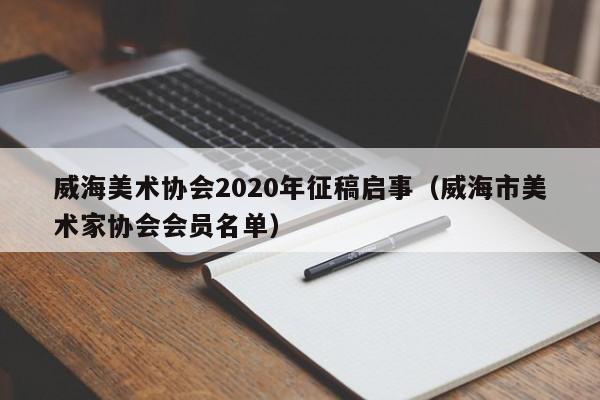 威海美术协会2020年征稿启事(威海市美术家协会会员名单)